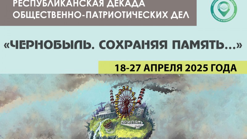 Республиканская декада общественно-патриотических дел «Чернобыль. Сохраняя память…»