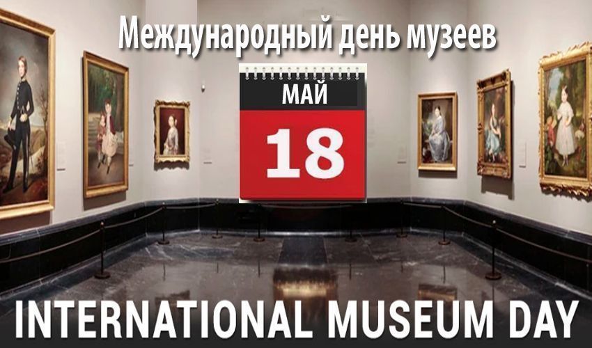 18 мая — Международный день музеев